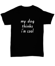 Dog TShirt My Dog Thinks I&#39;m Cool Black-U-Tee  - £16.40 GBP
