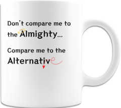 Don’t Compare Me to the Almighty Coffee Cup Ceramic Coffee Mug - $16.98