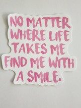 No Matter Where Life Takes ME Find Me With a Smile Sticker Decal Embellishment - £1.77 GBP