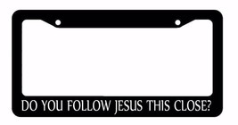 Do You Follow Jesus This Close? Christ Black License Plate Frame (DoUfollowJfr) - £8.78 GBP