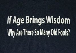 If Age Brings Wisdom Why Are There So Many Old Fools? Humor T-Shirt NEW - £11.93 GBP