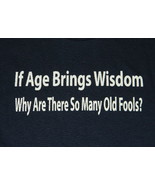 If Age Brings Wisdom Why Are There So Many Old Fools? Humor T-Shirt NEW - £11.71 GBP