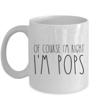Of Course I&#39;m Right I&#39;m Pops Coffee Mug Father Funny Cup Christmas Gift For Dad - £12.66 GBP+
