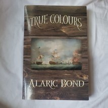True Colours  (The Third Book in the Fighting Sail Series) Alaric Bond - £22.02 GBP