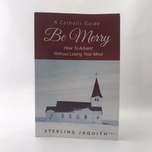 Be Merry: How To Advent Without Losing Your Mind by Jaquith, Sterling Book The - £9.40 GBP