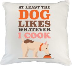 At Least The Dog Likes Whatever I Cook. Sarcastic and Canny Pillow Cover For Eve - £19.59 GBP+