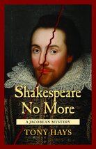 Shakespeare No More: A Jacobean Mystery Hays, Tony - $9.75