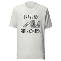 I Have No Shelf Control Funny Library Reading Lovers Unisex t-Shirt, Funny Gifts - $19.79+