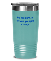 Be happy. It drives people crazy tumbler 20oz color teal  - £21.19 GBP