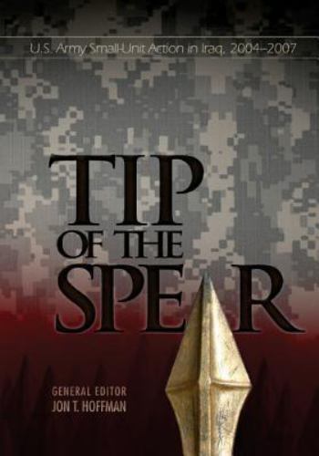 Primary image for Tip Of The Spear: U.S. Army Small-Unit Action in Iraq, 2004-2007 by Hoffman, Jon