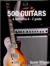 500 GUITARS A Definitive A-Z Guide, Gavin Wilson, HC, Color pics to drool over! - £24.50 GBP