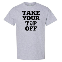 Take Your Top Off - T-Shirt - $14.00