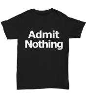 Admit Nothing Unisex Tee Lawyer Partner Deny Everything Audit Cotton T-Shirt - £17.36 GBP+