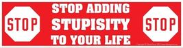 Stop Adding Stupisity to Your Life bumper sticker - $22.81 MXN