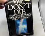 We Don&#39;t Die : George Anderson&#39;s Conversations with the Other Side by... - $9.89