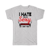 Hate Being Sexy Government Employee : Gift T-Shirt Occupation Hobby Friend Birth - £14.37 GBP