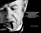 GENE HACKMAN QUOTE  I DONT THINK ABOUT LEGACY I JUST HOPE PEOPLE PHOTO 8X10 - $8.70
