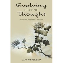 Evolving Beyond Thought: Updating Your Brain&#39;s Software Weber Ph.D., Gary - $18.00