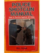 Police Shotgun Manual : How to Survive Against All Odds Bill Clede Hardb... - £774.53 GBP