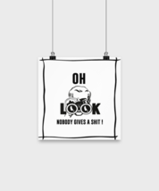 Funny Poster Oh Look Nobody Gives A Shit Post-10x10  - £18.79 GBP