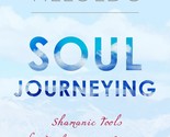 Soul Journeying: Shamanic Tools for Finding Your Destiny and Recovering ... - $35.28