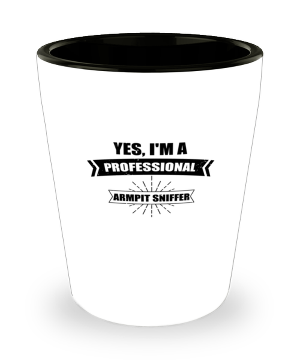 Shot Glass Tequila Party Funny Yes I M A Professional Armpit Sniffer