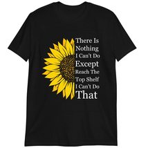 Funny Shirt, There is Nothing I Can&#39;t Do Except Reach The Top Shelf T-Shirt Dark - £15.62 GBP+