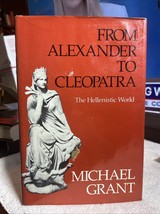 From Alexander to Cleopatra: The Hellenistic World by Michael Grant; HCD... - $9.00