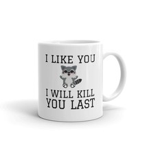 I Like You I Will Kill You Last, Funny Mug, Raccoon mug,Funny Coffee Mug Sarcasm - £11.74 GBP+