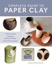 Complete Guide to Paper Clay: Mixing recipes; Building, finishing and fi... - £15.75 GBP
