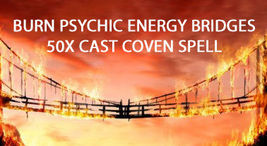 50X FULL COVEN CAST BURN THAT BRIDGE - SEVER PSYCHIC BRIDGES 99 Witch Cassia4  image 2