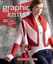 Graphic Knits: 20 Designs in Bold, Beautiful Color by Alexis Winslow.New Book. - £7.87 GBP