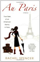 Au Paris: True Tales of an American Nanny in Paris Spencer, Rachel - £2.30 GBP