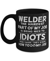 Welder The Hardest part of my job is being nice to idiots who think they know  - £14.31 GBP