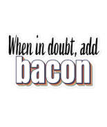 When in doubt, add bacon - Bubble-free stickers - £3.90 GBP+