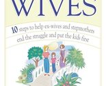 Stepwives: Ten Steps to Help Ex-Wives and Step-Mothers End the Struggle ... - $2.93