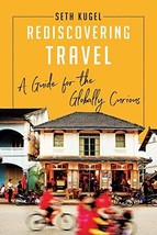Rediscovering Travel: A Guide for the Globally Curious [Hardcover] Kugel... - $4.90
