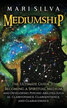 Mediumship: The Ultimate Guide to Becoming a Spiritual Medium and Develo... - £19.38 GBP