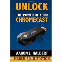 Unlock the Power of Your Chromecast Aaron Halbert - $15.00