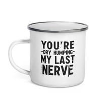 Generic Funny Coffee Mug - You&#39;re Dry Humping My Last Nerve, Funny, Jokes, Sarca - $20.74