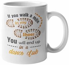 If You Walk A Mile In My Shoes, You Will End Up In A Dance Club. Funny Lifestyle - £15.78 GBP+