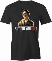 But Did You Die T Shirt Tee Short-Sleeved Cotton Clothing Funny Humor S1BCA785 - £18.81 GBP+