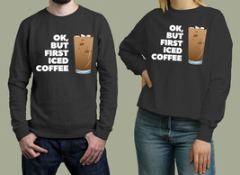 ok but first iced coffee Unisex Sweatshirt - £27.08 GBP