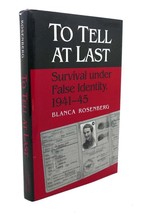 Blanca Rosenberg TO TELL AT LAST :  Survival under False Identity, 1941 - 45 1st - £36.66 GBP