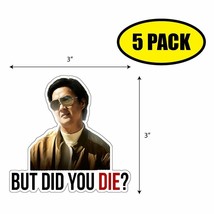 5 Pack 3&quot; X 3&quot; But Did You Die? Sticker Decal Humor Funny Gift VG0046 - £3.98 GBP