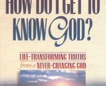 How Do I Get to Know God? Life-Transforming Truths from a Never-Changing... - $4.90