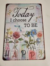 TODAY I CHOOSE TO BE HAPPY TIN WALL SIGN 11.75" X 7.75" FLOWERS DRAGONFLYS - $12.00