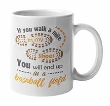 If You Walk A Mile In My Shoes, You Will End Up In A Baseball Field Coff... - $19.79+