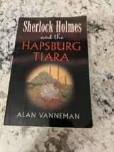 Sherlock Holmes and the Hapsburg Tiara by Alan Vanneman (2005, Trade Paperback) - £7.00 GBP