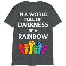 Gay Pride LGBT T-Shirt, in A World Full of Darkness Be A Rainbow Shirt Dark Heat - £15.62 GBP